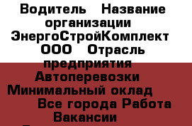 Водитель › Название организации ­ ЭнергоСтройКомплект, ООО › Отрасль предприятия ­ Автоперевозки › Минимальный оклад ­ 75 000 - Все города Работа » Вакансии   . Башкортостан респ.,Баймакский р-н